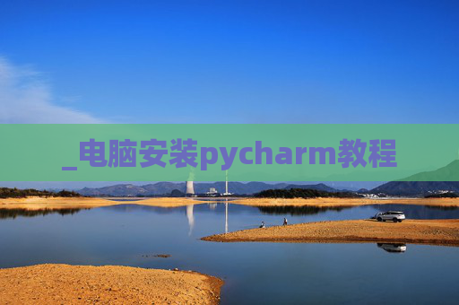 _电脑安装pycharm教程